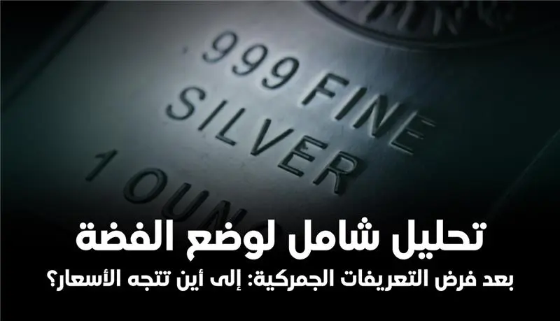 تحليل شامل لوضع الفضة بعد فرض التعريفات الجمركية: إلى أين تتجه الأسعار؟