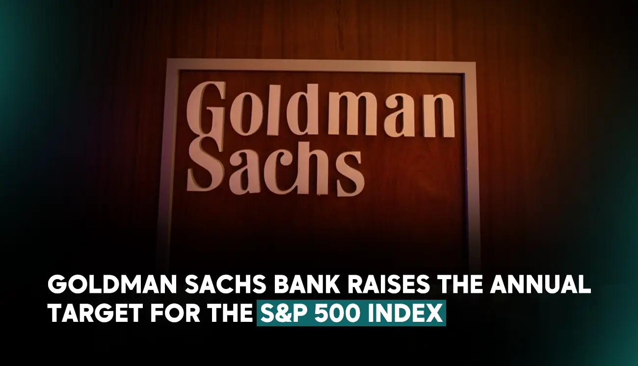 Goldman Sachs Bank raises the annual target for the S&P 500 index
