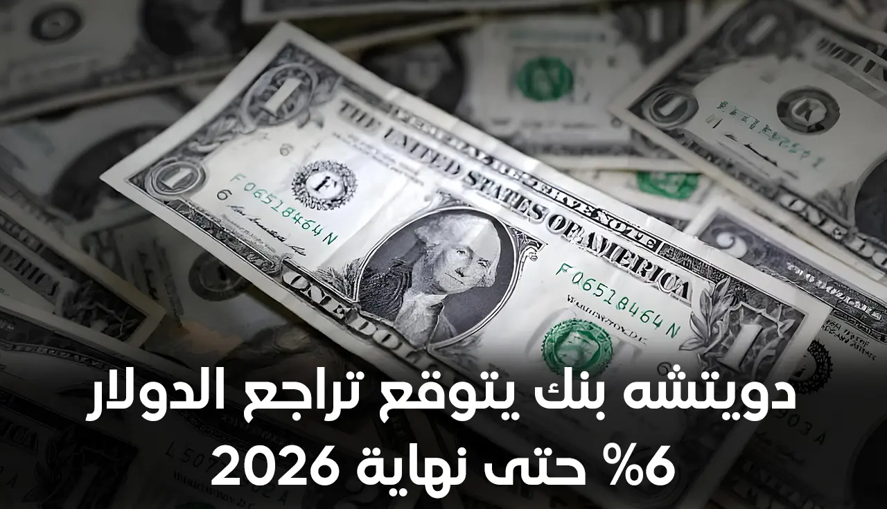 دويتشه بنك يتوقع تراجع الدولار 6% حتى نهاية 2026