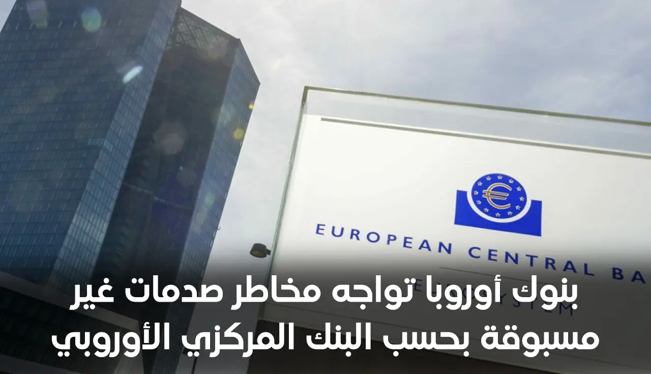 بنوك أوروبا تواجه مخاطر صدمات غير مسبوقة بحسب البنك المركزي الأوروبي