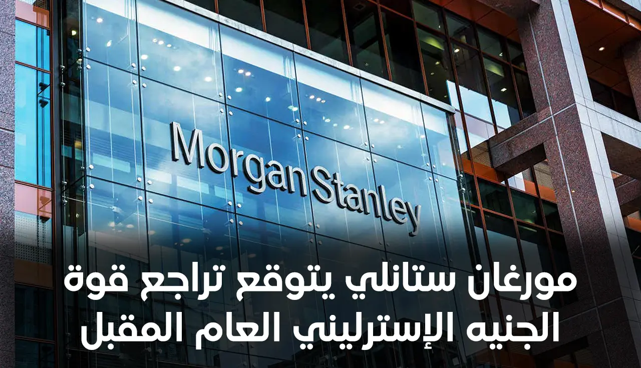 مورغان ستانلي يتوقع تراجع قوة الجنيه الإسترليني العام المقبل