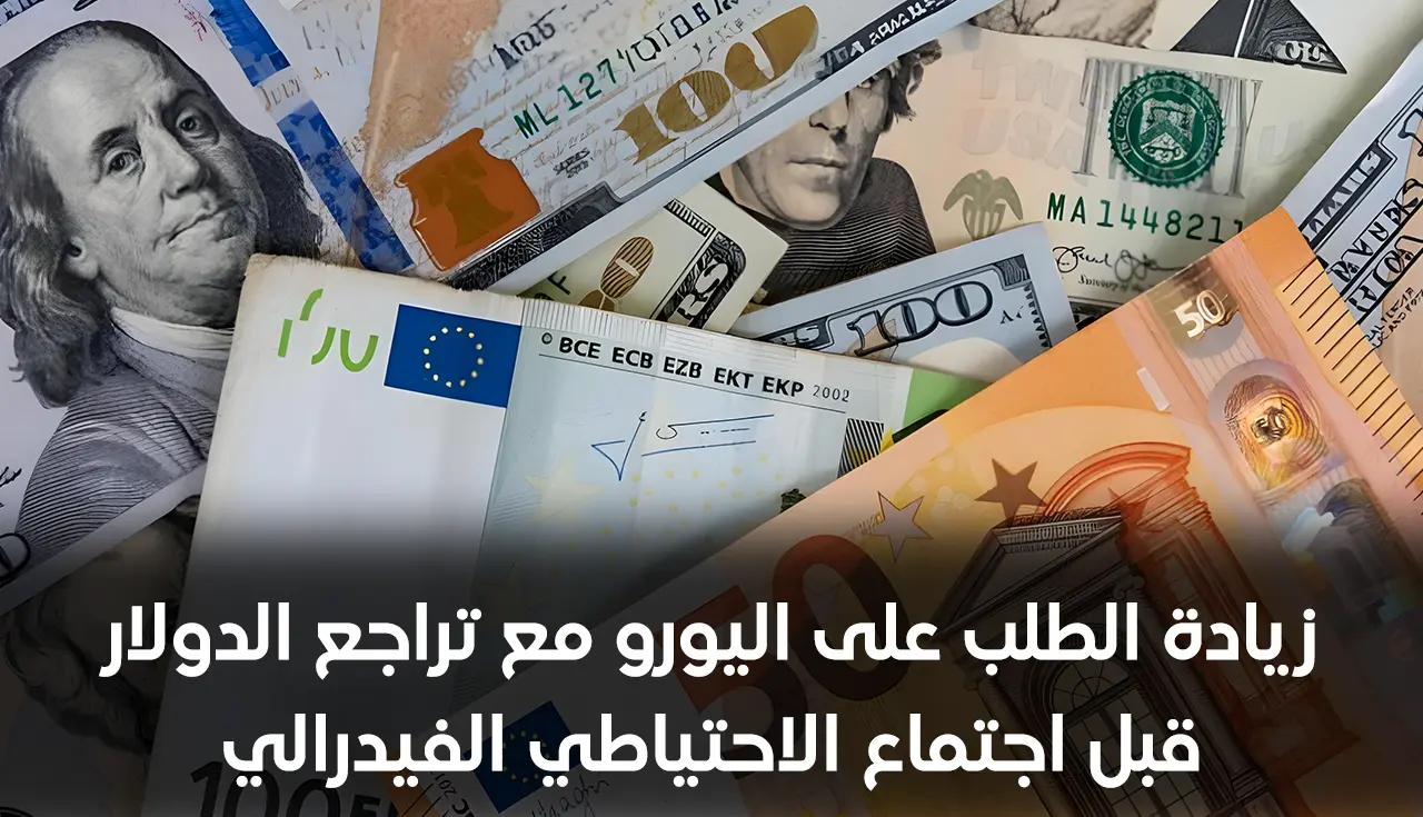 زيادة الطلب على اليورو مع تراجع الدولار قبل اجتماع الاحتياطي الفيدرالي