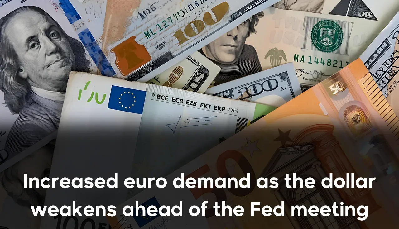 Increased euro demand as the dollar weakens ahead of the Fed meeting